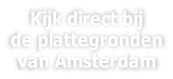 Kijk direct bij  de plattegronden  van Amsterdam